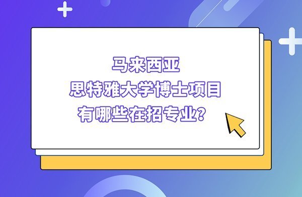 马来西亚思特雅大学博士项目有哪些在招专业？