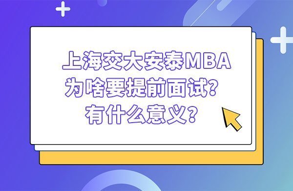 上海交大安泰MBA为啥要提前面试？有什么 ...