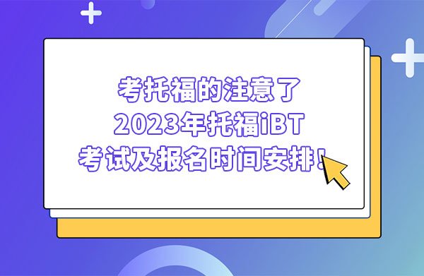 考托福的注意了：2023年托福iBT考试 ...