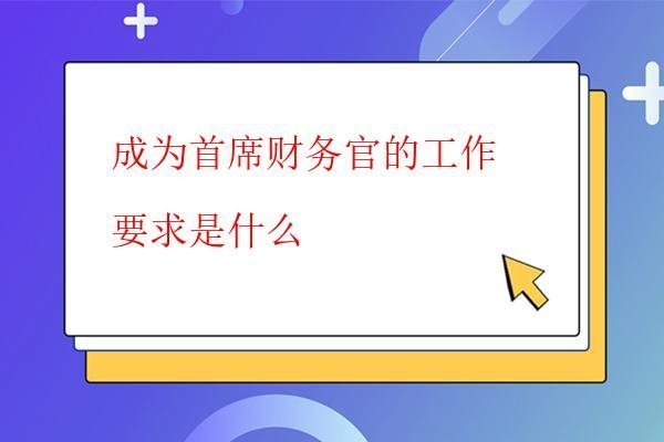  成为首席财务官的工作要求是什么