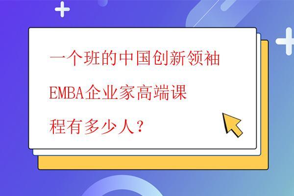一个班的中国创新领袖EMBA企业家高端课程有多少人？