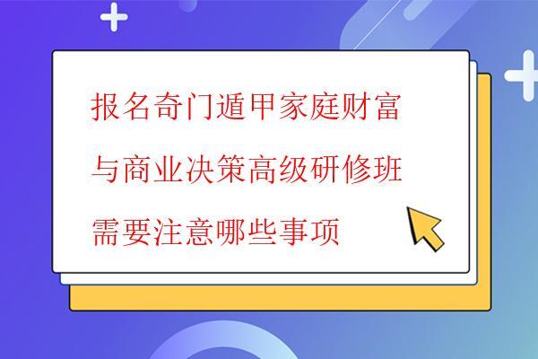 报名奇门遁甲家庭财富与商业决策高级研修班 ...