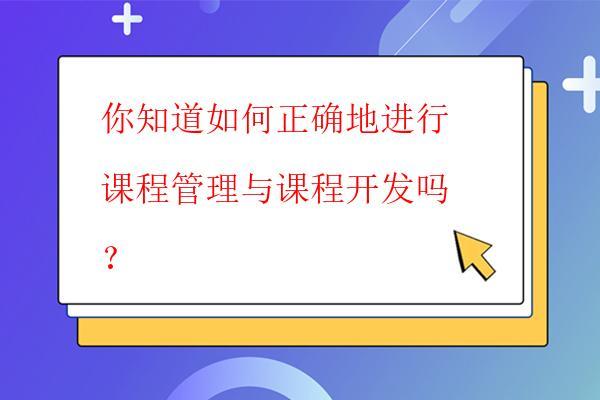 你知道如何正确地进行课程管理与课程开发吗 ...